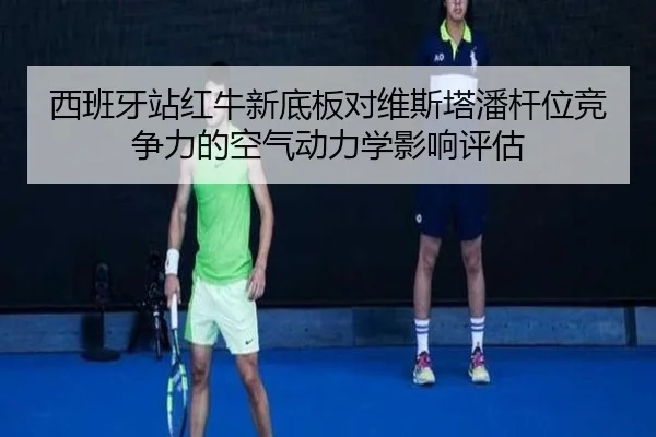西班牙站红牛新底板对维斯塔潘杆位竞争力的空气动力学影响评估