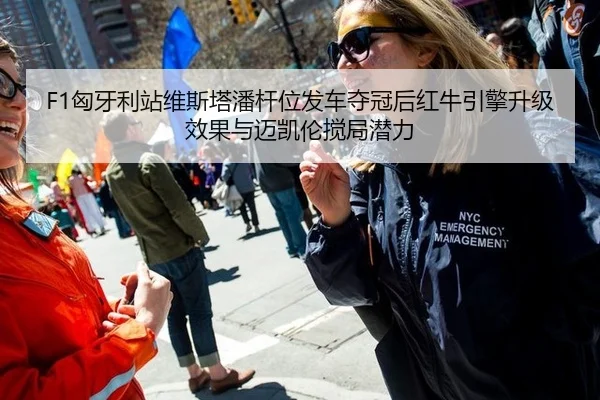 F1匈牙利站维斯塔潘杆位发车夺冠后红牛引擎升级效果与迈凯伦搅局潜力